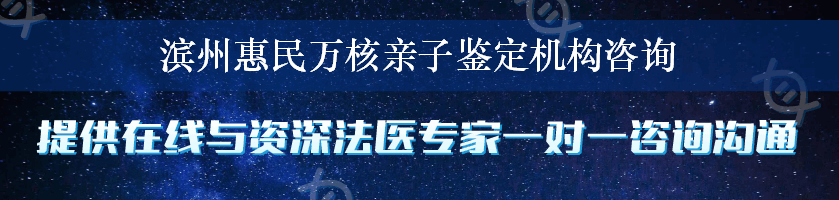 滨州惠民万核亲子鉴定机构咨询